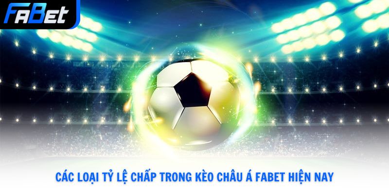Các loại tỷ lệ chấp trong kèo châu Á Fabet hiện nay