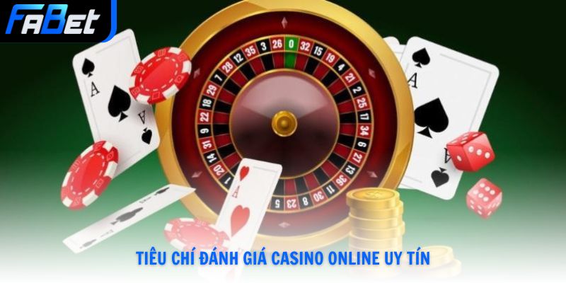 Tiêu chí đánh giá và lựa chọn một hệ thống Casino Online uy tín